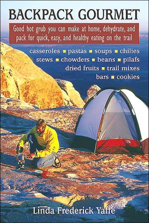 Backpack Gourmet: Good Hot Grub You can Make at Home, Dehydrate, and Pack for Quick and Easy Eating on the Trail