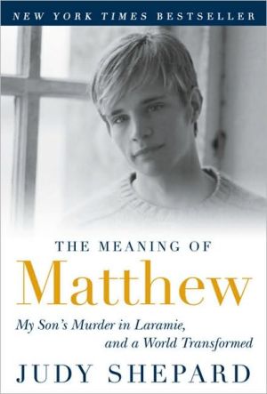 The Meaning of Matthew: My Son's Murder in Laramie, and a World Transformed