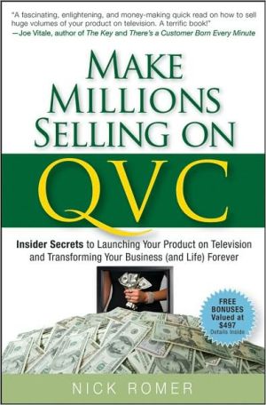 Make Millions Selling on QVC: Insider Secrets to Launching Your Product on Television and Transforming Your Business (and Life) Forever