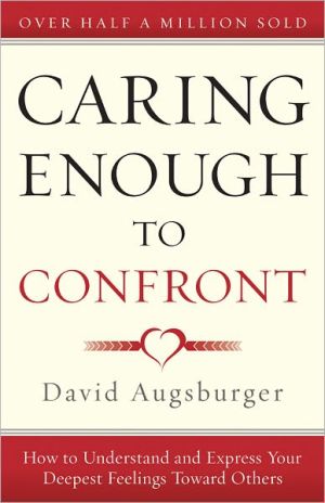 Caring Enough to Confront: How to Understand and Express Your Deepest Feelings Towards Others