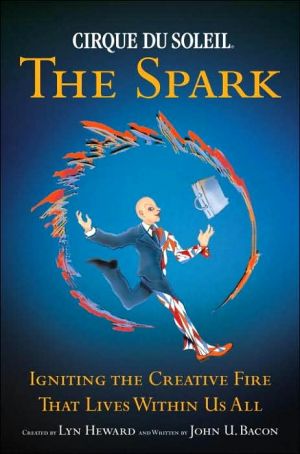 Cirque du Soleil, the Spark: Igniting the Creative Fire That Lives Within Us All