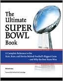 The Ultimate Super Bowl Book: A Complete Reference to the Stats, Stars, and Stories Behind Football's Biggest Game-and Why the Best Team Won