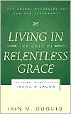 Living in the Grip of Relentless Grace: The Gospel in the Lives of Isaac and Jacob