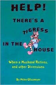 Help! There's A Tigress In The House: When A Husband Retires, and Other Diversions