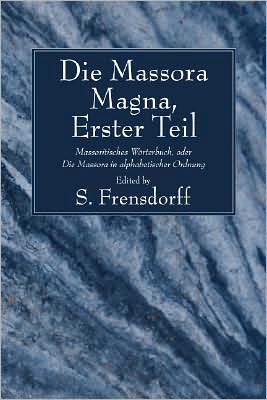Die Massora Magna: Erster Theil: Massoritisches Worterbuch, Oder die Massora In Alphabetischer Ordnung