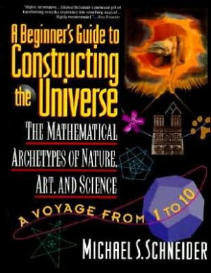 Beginner's Guide to Constructing the Universe: The Mathematical Archetypes of Nature, Art, and Science