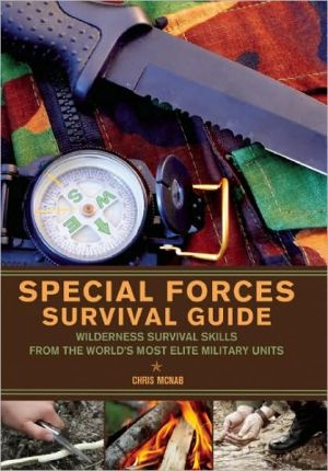Special Forces Survival Guide: Wilderness Survival Skills from the World's Most Elite Military Units