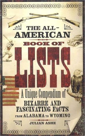 The All American Book of Lists: A Unique Compendium of Bizarre and Fascinating Facts from Alabama to Wyoming