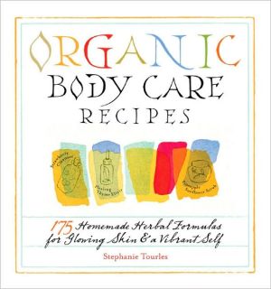 Organic Body Care Recipes: 150 Homemade Herbal Formulas for Glowing Skin & a Vibrant Self