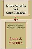 Passion Narratives and Gospel Theologies: Interpreting the Synoptics through Their Passion Stories