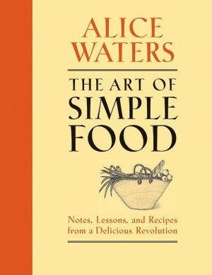 The Art of Simple Food: Notes and Recipes from a Delicious Revolution