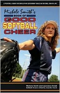 Michele Smith's Book of Good Softball Cheer: A Practical Guide for Developing Leadership Skills in Softball and in Life!