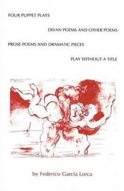 Four Puppet Plays: Play without a Title, The Divan Poems and Other Poems, Prose Poems, and Dramatic Pieces
