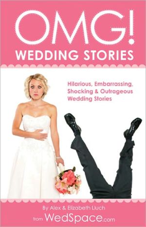 OMG! Wedding Stories: Hilarious, Outrageous, Embarrassing, Shocking, & Bizarre Wedding Stories from WedSpace.com