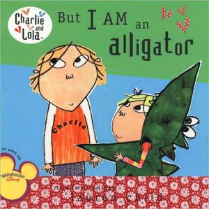 But I Am an Alligator (Charlie and Lola Series)