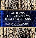 Patterns for Guernseys, Jerseys, & Arans: Fishermen's Sweaters from the British Isles