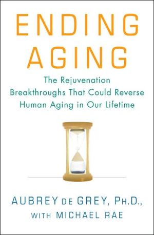 Ending Aging: The Rejuvenation Biotechnologies That Could Reverse Human Aging in Our Lifetime