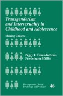 Transgenderism and Intersexuality in Childhood and Adolescence: Making Choices (The Developmental Clinical Psychology and Psychiatry), Vol. 46