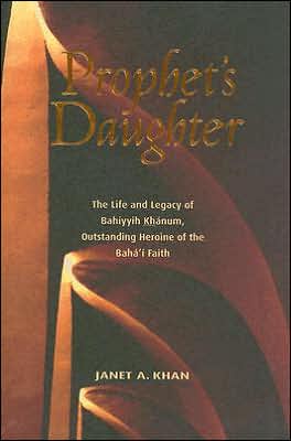 Prophet's Daughter: The Life and Legacy of Bahiyyih Khanum, Outstanding Heroine of the Baha'i Faith