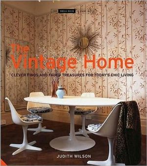 The Vintage Home: Clever Finds and Faded Treasures for Today's Chic Living