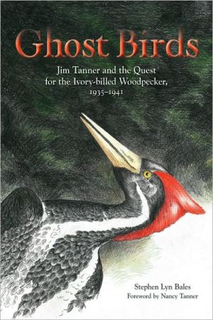 Ghost Birds: Jim Tanner and the Quest for the Ivory-billed Woodpecker, 1935-1941