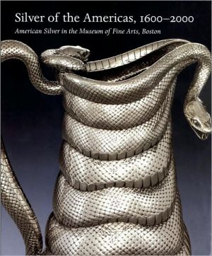 Silver of the Americas, 1600-2000: American Silver in the Museum of Fine Arts, Boston, Volume 3