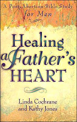 Healing a Father's Heart: A Post-Abortion Bible Study for Men