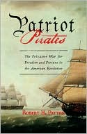 Patriot Pirates: The Privateer War for Freedom and Fortune in the American Revolution