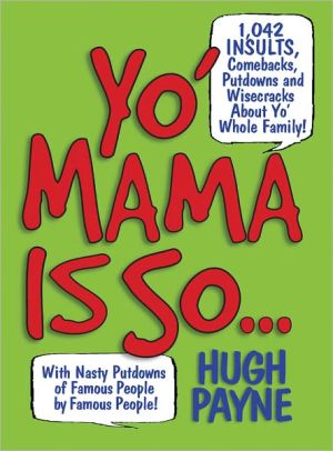 Yo' Mama Is So...: 892 Insults, Comebacks, Putdowns, and Wisecracks About Yo' Whole Family!