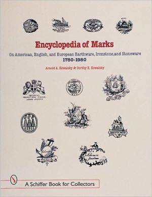 Encyclopedia of American, English, and European Earthenware, Ironstone, Stoneware, 1780-1980: Makers, Marks, and Patterns in Blue and White, Historic Blue, Flow Blue, Mulberry, Romantic Transferware, Tea Leaf, and White Ironstone
