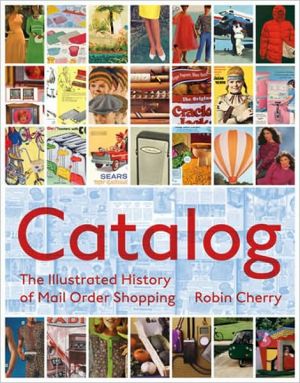 Catalog: An Illustrated History of Mail-Order Shopping