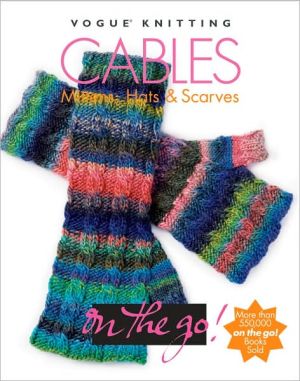 Vogue Knitting on the Go! Cables: Mittens, Hats & Scarves