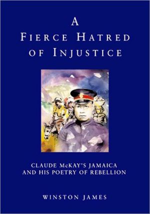 Fierce Hatred of Injustice: Claude McKay's Jamaican Poetry of Rebellion