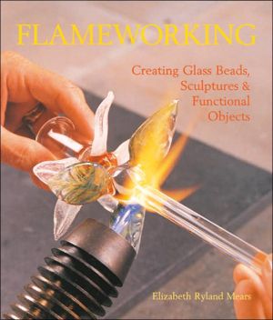Flameworking: Creating Glass Beads, Sculptures & Functional Objects