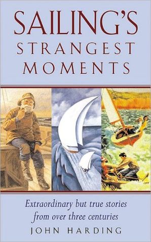 Sailing's Strangest Moments: Extraordinary but True Stories from Over Three Centuries