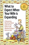What to Expect when Your Wife Is Expanding: A Reassuring Month-by-Month Guide for the Father-to-Be, whether He Wants Advice or Not