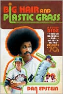Big Hair and Plastic Grass: A Funky Ride Through Baseball and America in the Swinging '70s
