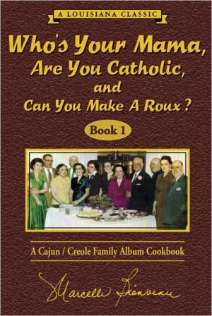 Who's Your Mama, Are You Catholic, and Can You Make a Roux? (Book 1): A Cajun/Creole Family Album Cookbook, Vol. 1