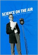 Science on the Air: Popularizers and Personalities on Radio and Early Television