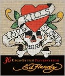 Love Kills Slowly Cross-Stitch: 30 Cross-Stitch Patterns from Ed Hardy