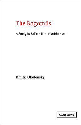 The Bogomils: A Study in Balkan Neo-Manichaeism
