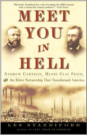 Meet You in Hell: Andrew Carnegie, Henry Clay Frick, and the Bitter Partnership That Transformed America