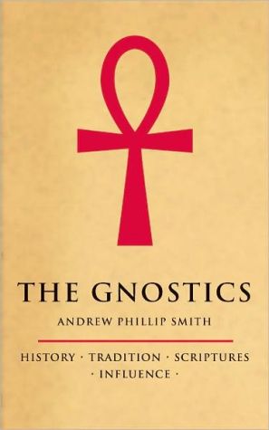 The Gnostics: History, Tradition, Scriptures, Influence
