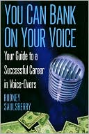 You Can Bank on Your Voice: Your Guide to a Successful Career in Voice-Overs