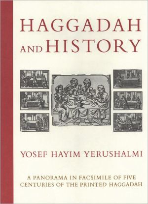Haggadah and History: A Panorama in Facsimile of Five Centuries of the Printed Haggadah