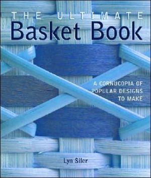 The Ultimate Basket Book: A Cornucopia of Popular Designs to Make
