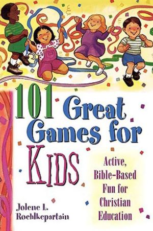 101 Great Great Games for Kids: Active, Bible-Based Fun for Christian Education