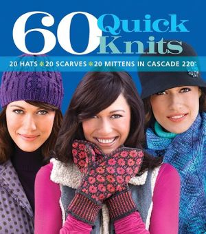 60 Quick Knits: 20 Hats*20 Scarves*20 Mittens in Cascade 220