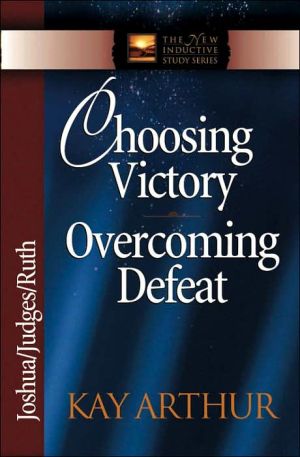 Choosing Victory, Overcoming Defeat: Joshua, Judges, Ruth