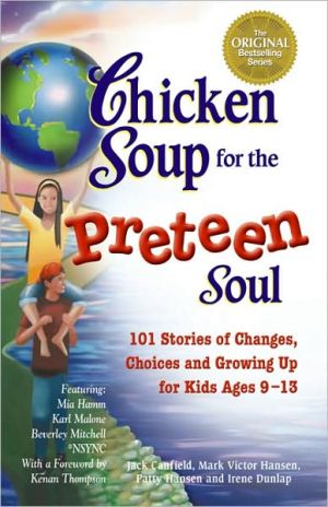 Chicken Soup for the Preteen Soul: 101 Stories of Changes, Choices and Growing up for Kids (Ages 9-13)